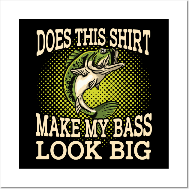 Does This Shirt Make My Bass Look Big Wall Art by cyryley